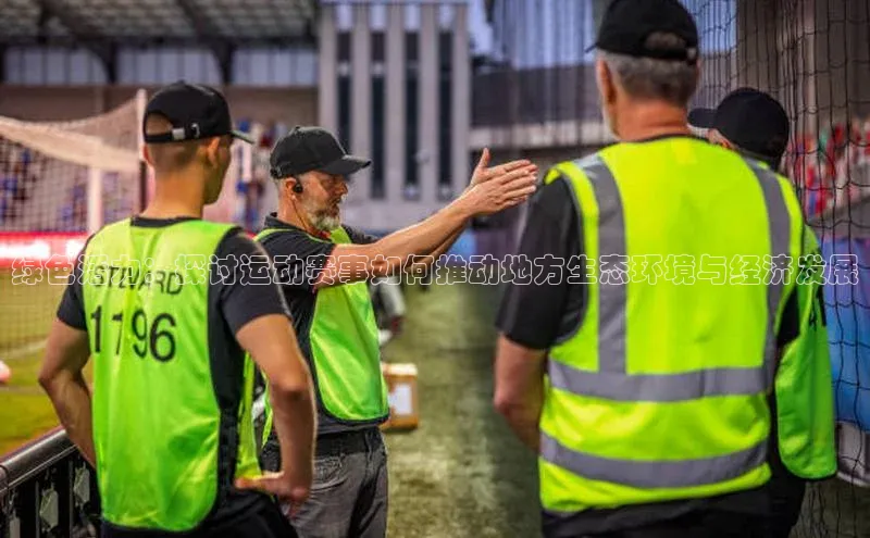 非凡娱乐58同城绿色活力：探讨运动赛事如何推动地方生态环境与经济发展