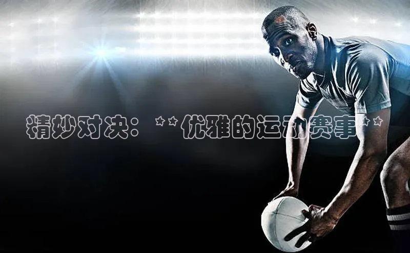 非凡棋牌百度游戏精妙对决：**优雅的运动赛事**