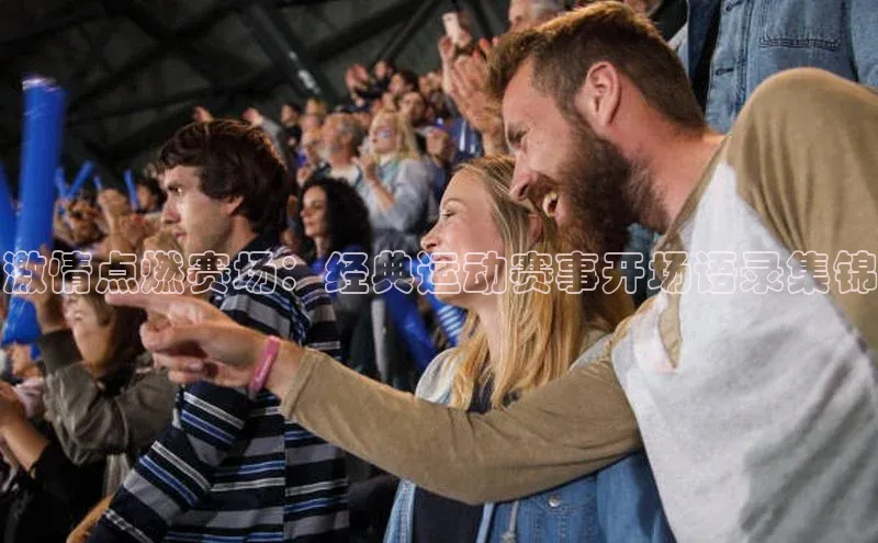 激情点燃赛场：经典运动赛事开场语录集锦