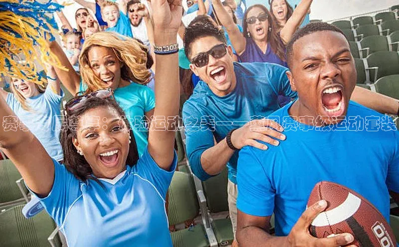 赛事专属尊享：体验运动之美——薰风赛事级运动套装