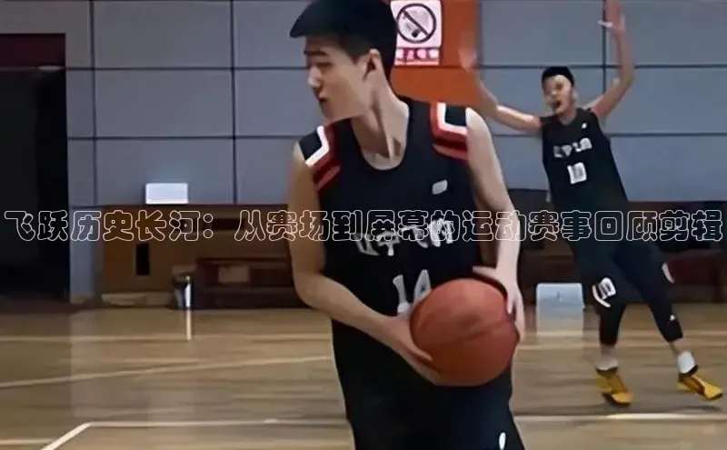 飞跃历史长河：从赛场到屏幕的运动赛事回顾剪辑