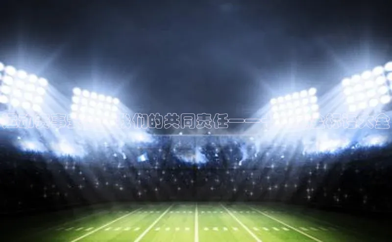 运动赛事安全：我们的共同责任——十大安全标语大全