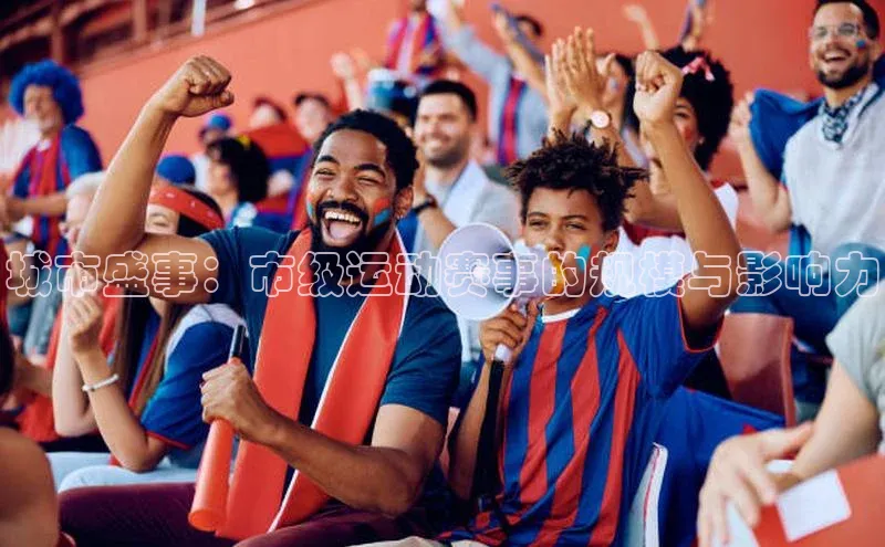 城市盛事：市级运动赛事的规模与影响力
