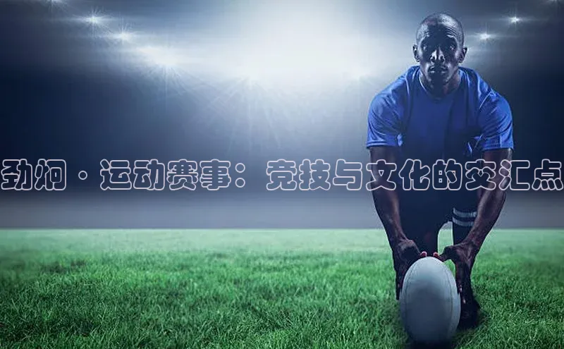 劲炯·运动赛事：竞技与文化的交汇点