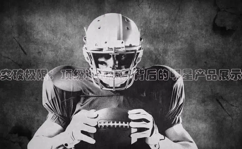 突破极限：顶级运动赛事背后的明星产品展示