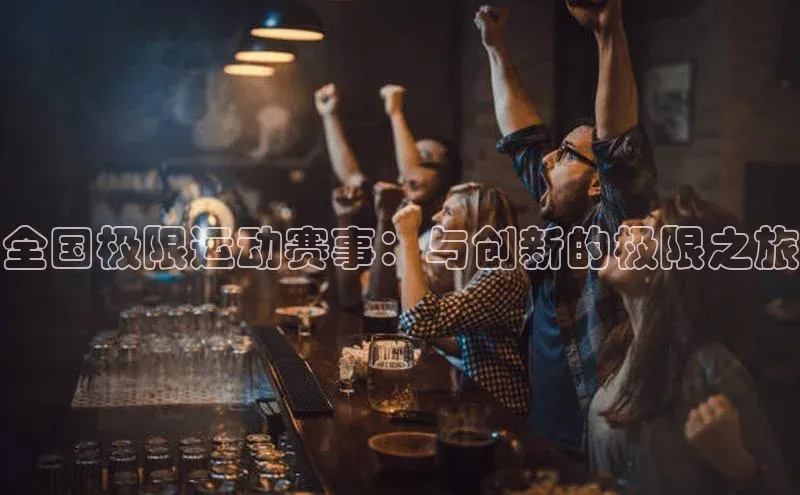 全国极限运动赛事：与创新的极限之旅