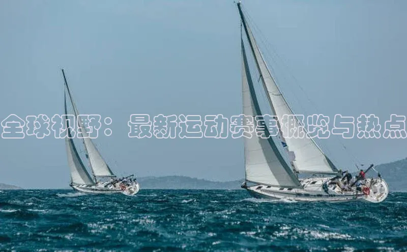 全球视野：最新运动赛事概览与热点