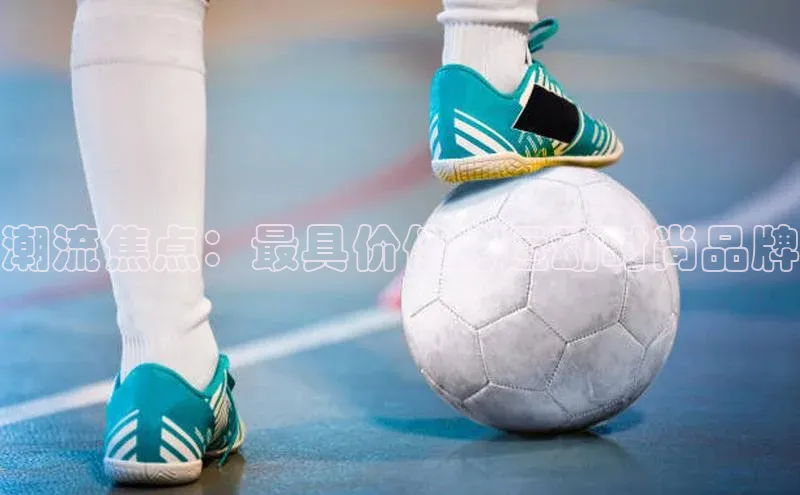 潮流焦点：最具价值的运动时尚品牌