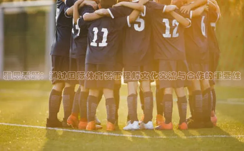 雅思考题：通过国际体育赛事理解文化交流与合作的重要性