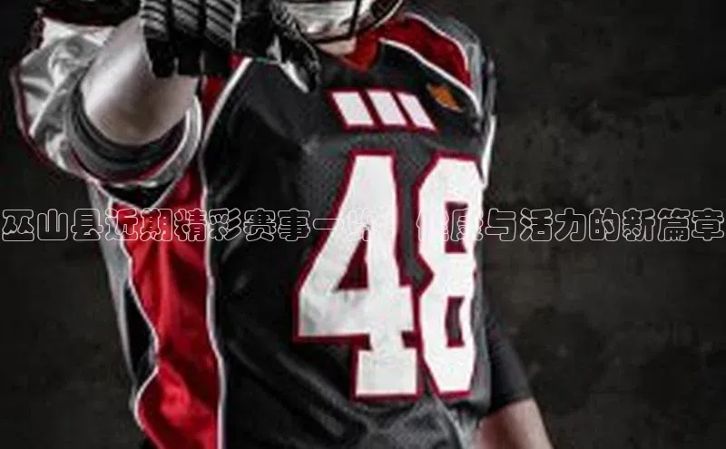 巫山县近期精彩赛事一览：健康与活力的新篇章