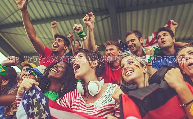 探讨：为何众多体育赛事延期举行？影响因素与应对策略